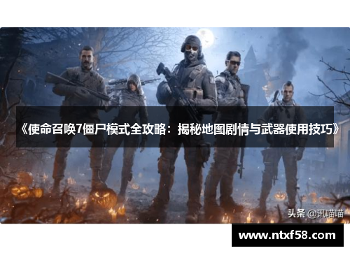 《使命召唤7僵尸模式全攻略：揭秘地图剧情与武器使用技巧》