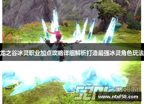 龙之谷冰灵职业加点攻略详细解析打造最强冰灵角色玩法