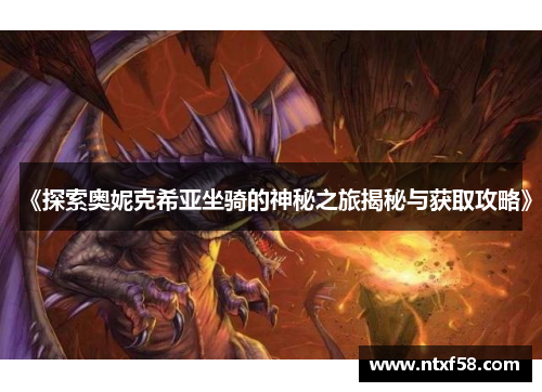 《探索奥妮克希亚坐骑的神秘之旅揭秘与获取攻略》